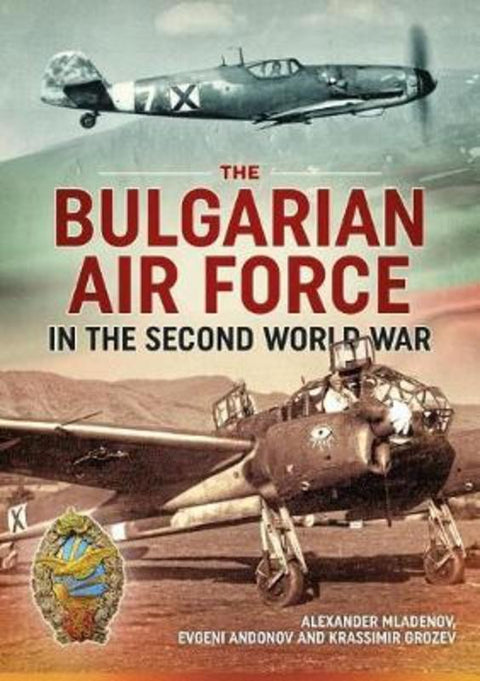 The Bulgarian Air Force in the Second World War by Alexander Mladenov - 9781912390649