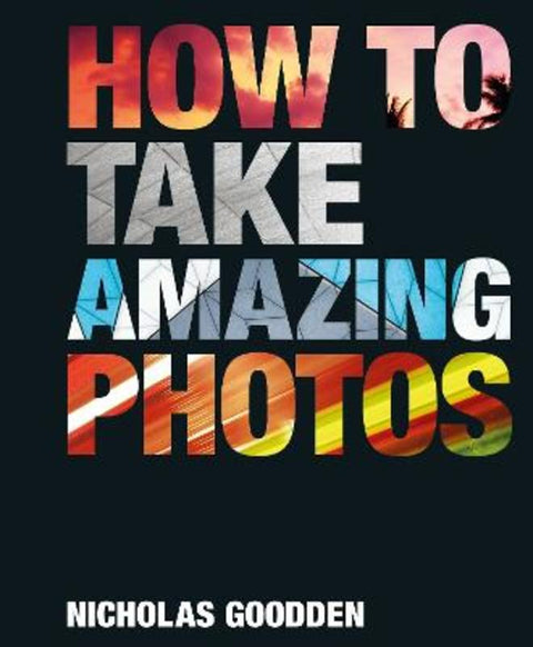 How To Take Amazing Photos by Nicholas Goodden - 9781912785759
