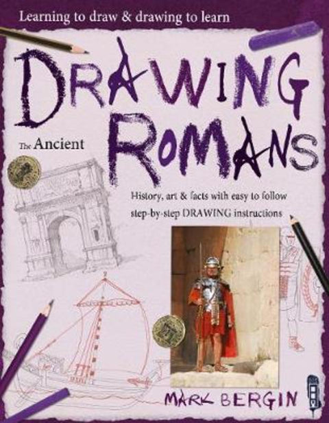 Learning To Draw, Drawing To Learn: Ancient Romans by Mark Bergin - 9781912904129