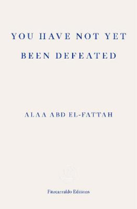 You Have Not Yet Been Defeated by Alaa Abd el-Fattah - 9781913097745