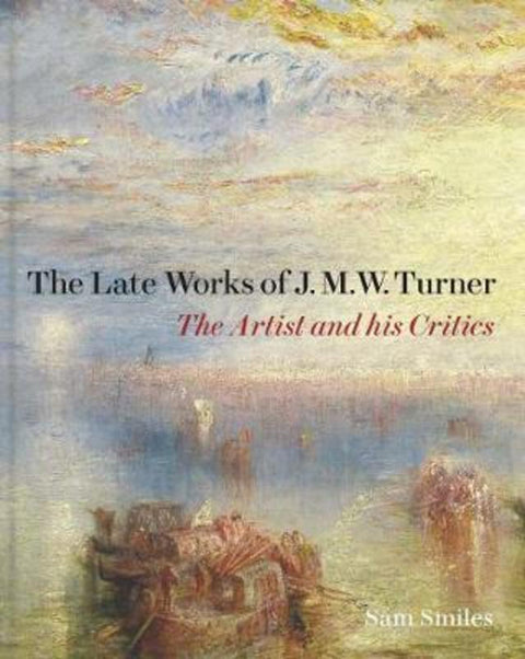 The Late Works of J. M. W. Turner by Sam Smiles - 9781913107161