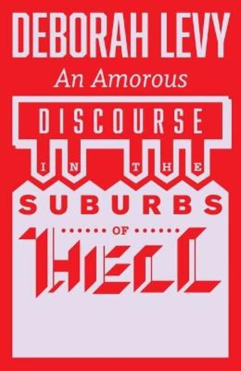An Amorous Discourse in the Suburbs of Hell by Deborah Levy - 9781913505257