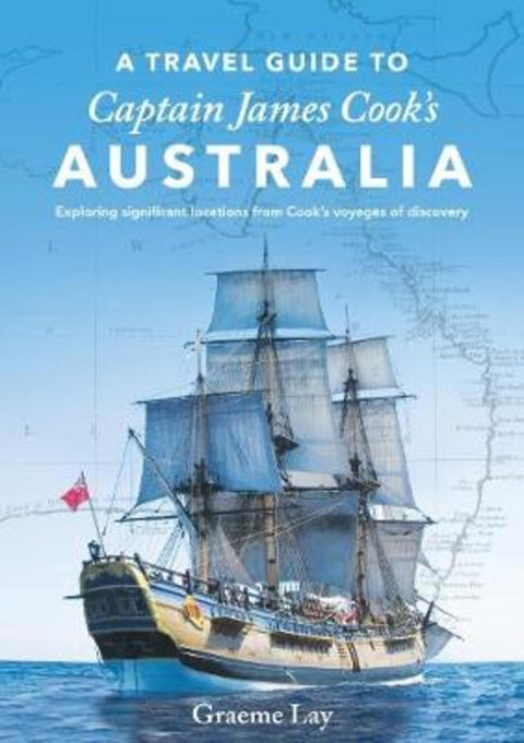 A Travel Guide to Captain James Cook's Australia by Graeme Lay - 9781921024542