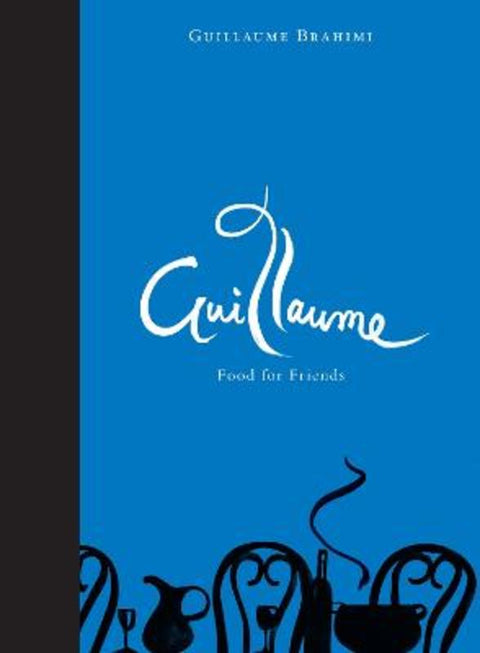 Guillaume: Food for Friends by Guillaume Brahimi - 9781921382291
