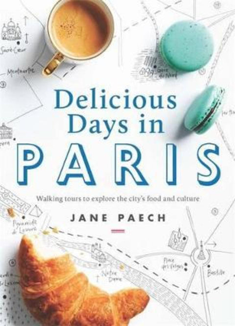 Delicious Days in Paris: Walking tours to explore the city's food and culture by Jane Paech - 9781921383045