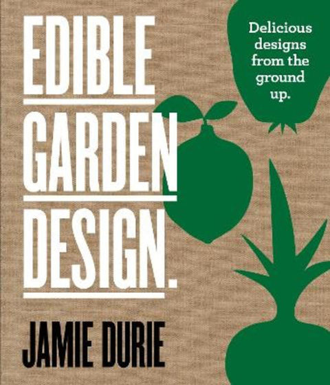 Edible Garden Design: Delicious Designs From the Ground Up by Jamie Durie - 9781921383083