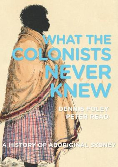 What the Colonists Never Knew by Dennis Foley - 9781921953392