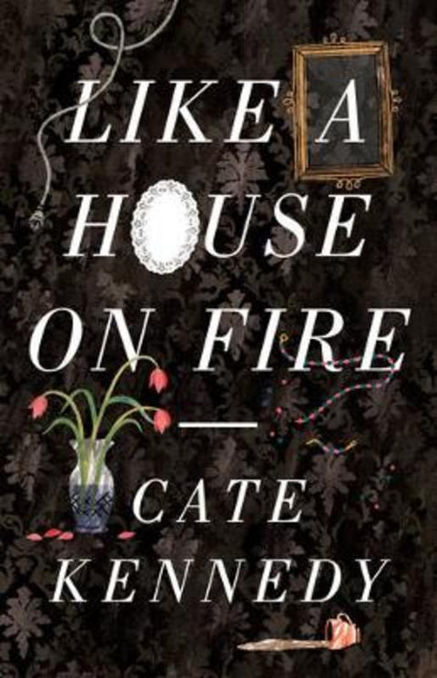 Like a House on Fire by Cate Kennedy - 9781922070067