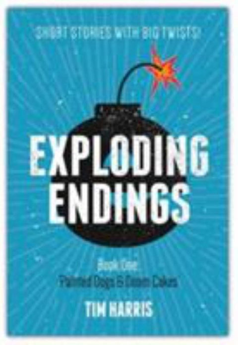 Eexploding Endings (Book One): Painted Dogs and Doom Cakes by Tim Harris - 9781922134578
