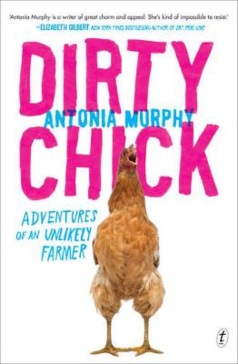Dirty Chick: Adventures Of An Unlikely Farmer by Antonia Murphy - 9781922182463