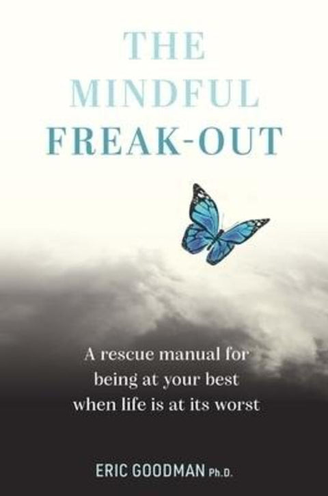 The Mindful Freak-Out by Eric Goodman, Ph.D. - 9781922539366