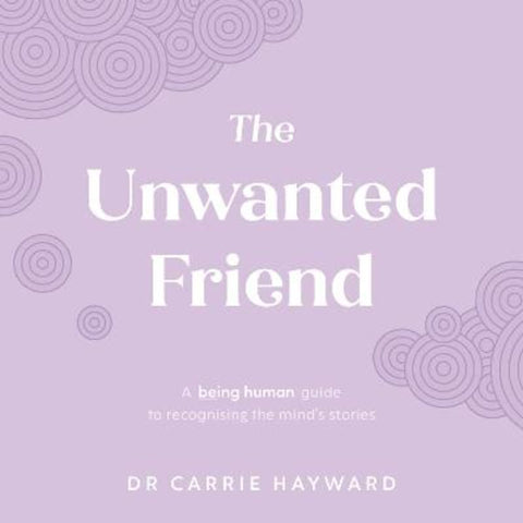 The Unwanted Friend by Dr. Carrie Hayward (Clinical Psychologist) - 9781922539908