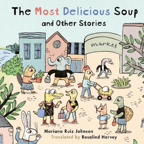 The Most Delicious Soup and Other Stories by Mariana Ruiz Johnson - 9781922610683
