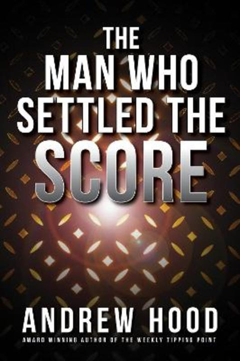 The Man Who Settled The Score by Andrew Hood - 9781922701015