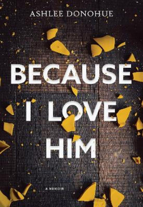 Because I Love Him by Ashlee Donohue - 9781922777881