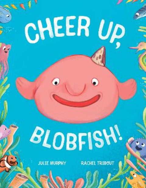 Cheer up, Blobfish! by Julie Murphy - 9781922863966