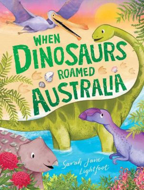 When Dinosaurs Roamed Australia by Sarah Jane Lightfoot - 9781922992017