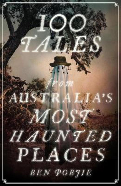 100 Tales from Australia's Most Haunted Places by Ben Pobjie - 9781922992055