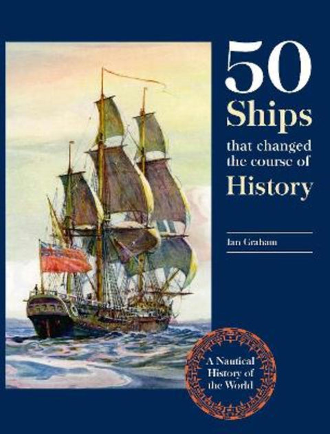 Fifty Ships that Changed the Course of History by Ian Graham - 9781923011113