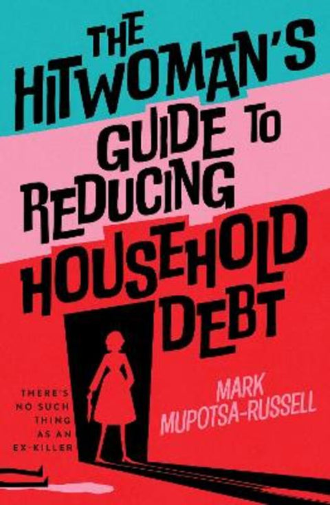 The Hitwoman's Guide to Reducing Household Debt by Mark Mupotsa-Russell - 9781923022256