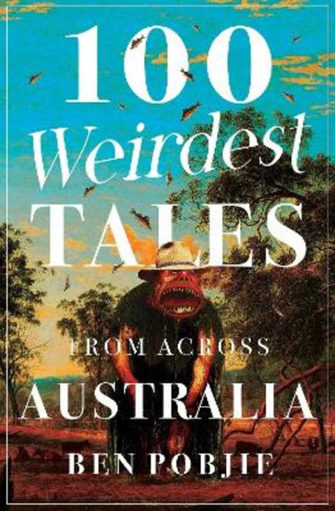 100 Weirdest Tales from Across Australia by Ben Pobjie - 9781923046528