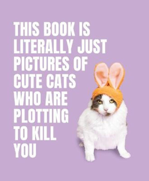 This Book is Literally Just Pictures of Cute Cats Who Are Plotting to Kill You by Smith Street Books - 9781923049321