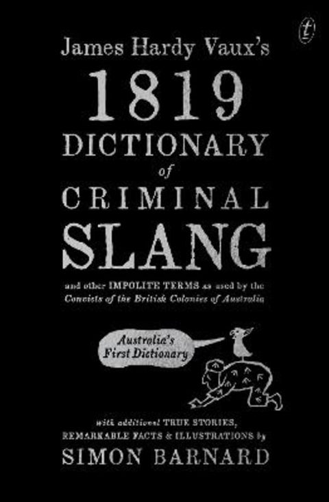 James Hardy Vaux's 1819 Dictionary of Criminal Slang and Other Impolite Terms as Used by the Convicts of the British Colonies of Australia with Additional True Stories, Remarkable Facts and Illustrations by Simon Barnard - 9781923058033