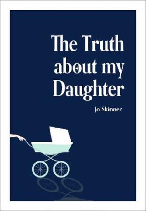The Truth About My Daughter by Jo Skinner - 9781923105249