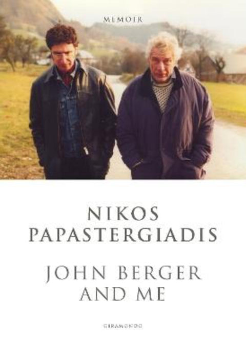John Berger and Me by Nikos Papastergiadis - 9781923106123