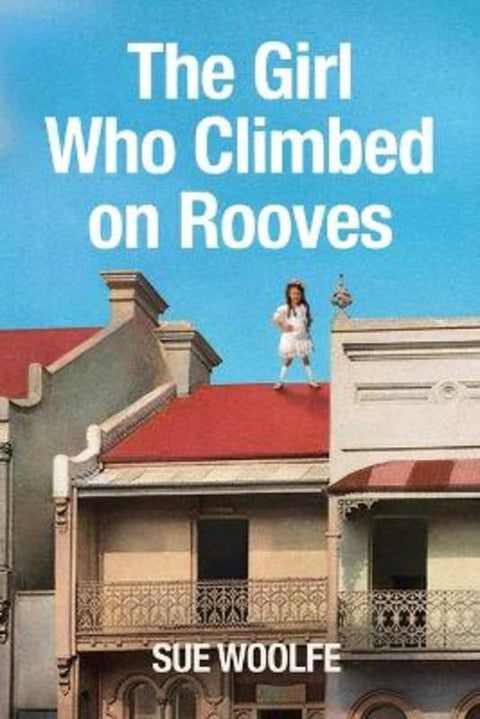The Girl Who Climbed on Rooves by Sue Woolfe - 9781923236486