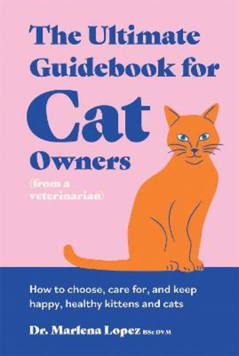 The Ultimate Guidebook for Cat Owners (from a veterinarian) by Dr. Marlena Lopez BSc DVM - 9781923239128