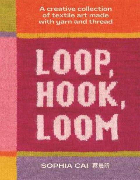 Loop, Hook, Loom by Sophia Cai - 9781923239845