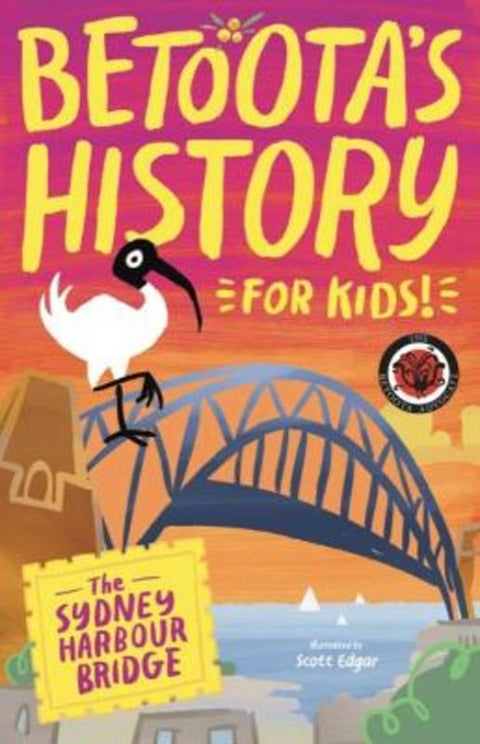 Betoota's History for Kids - The Sydney Harbour Bridge by Betoota Advocate - 9781923345225
