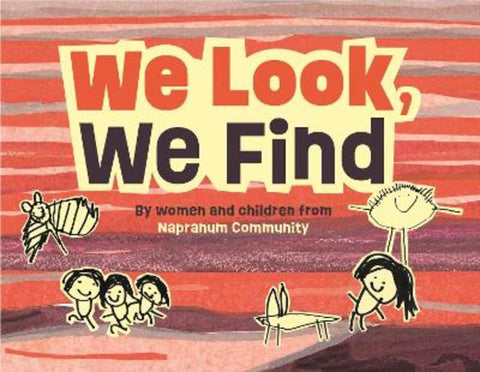 We Look, We Find by By Women and Children from Napranum Community . - 9781923456693