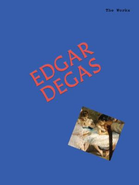 The Works: Edgar Degas by Sally Grant - 9781923503120