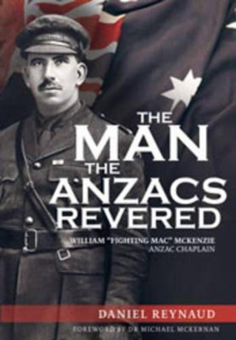 The Man the Anzacs Revered by Daniel Reynaud - 9781925044164