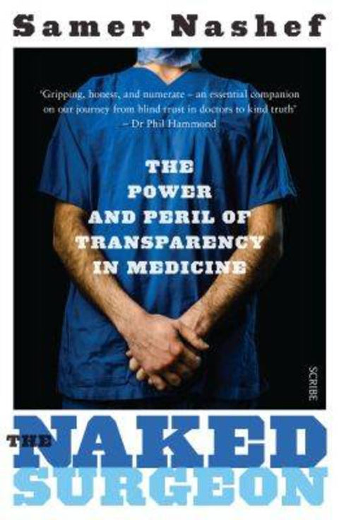 The Naked Surgeon: the power and peril of transparency in medicine by Samer Nashef - 9781925106664