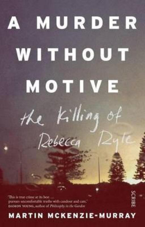 A Murder without Motive: the killing of Rebecca Ryle by Martin McKenzie-Murray - 9781925321357