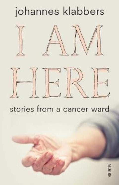 I Am Here: stories from a cancer ward by Johannes Klabbers - 9781925321470