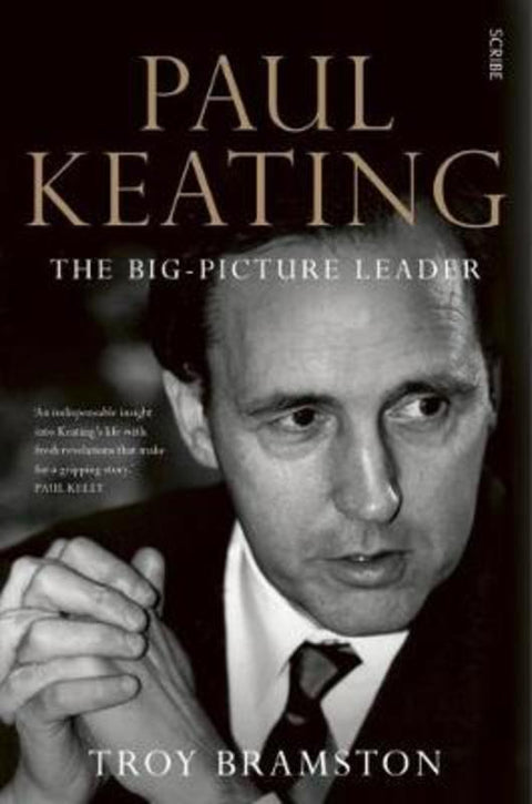 Paul Keating: the big-picture leader by Troy Bramston - 9781925321746