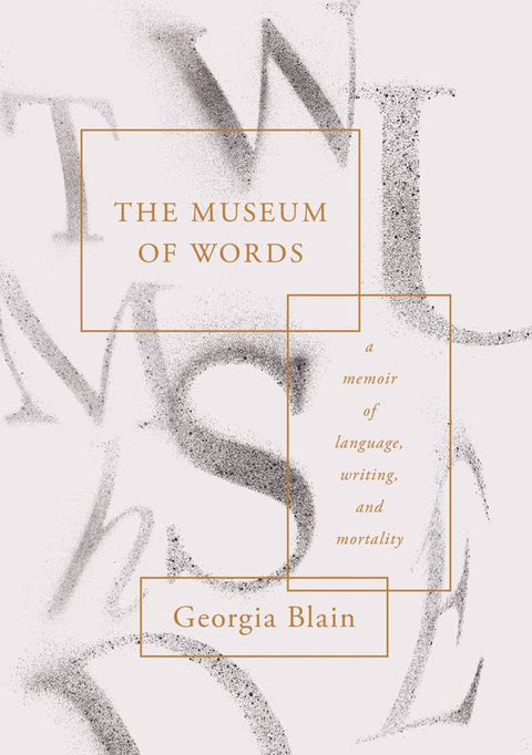 The Museum of Words: A Memoir of Language, Writing, and Mortality by Georgia Blain - 9781925322255
