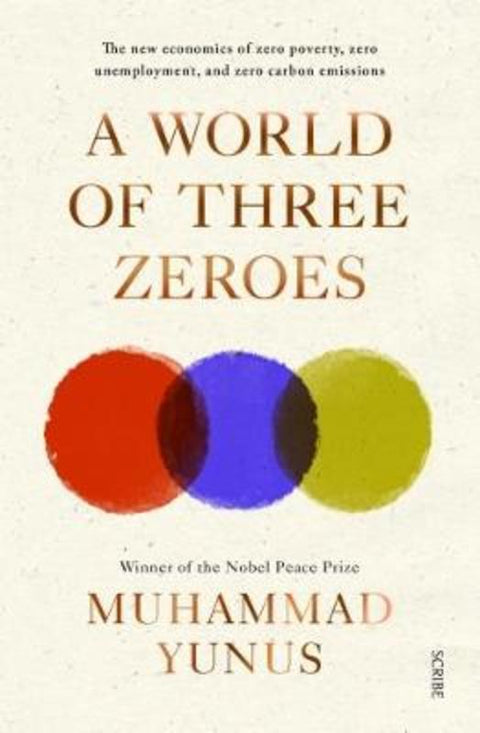 A World of Three Zeroes: The New Economics of Zero Poverty, Zero Unemployment, and Zero Carbon Emissions by Muhammad Yunus - 9781925322477