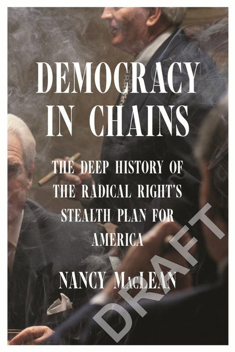 Democracy in Chains: The Deep History of the Radical Right's Stealth Plan for America by Nancy MacLean - 9781925322583