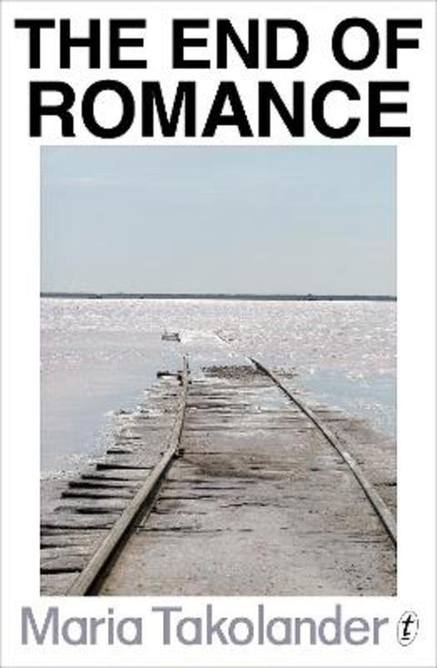The End of Romance by Maria Takolander - 9781925355093