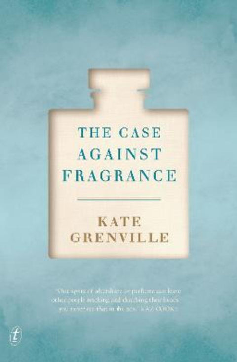 The Case Against Fragrance by Kate Grenville - 9781925355956