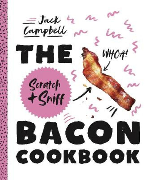 The Scratch + Sniff Bacon Cookbook by Jack Campbell - 9781925418774