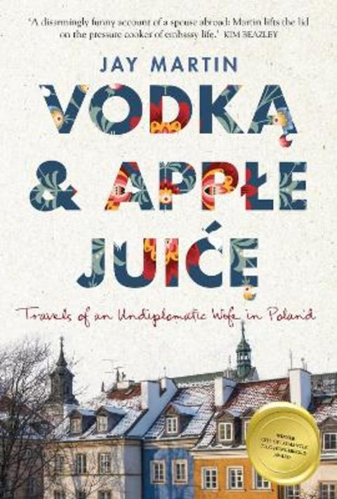 Vodka and Apple Juice: Travels of an Undiplomatic Wife in Poland by Jay Martin - 9781925591316