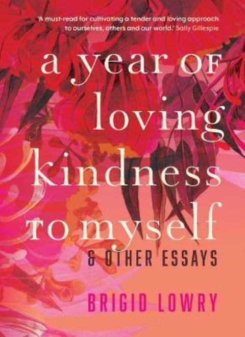 A Year of Loving Kindness to Myself by Brigid Lowry - 9781925816327