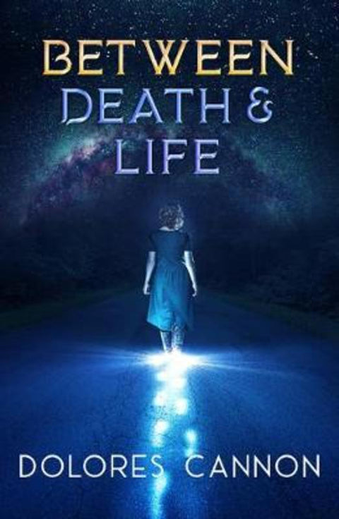 Between Life and Death by Dolores Cannon (Dolores Cannon) - 9781940265001