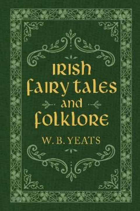 Irish Fairy Tales and Folklore by W. B. Yeats - 9781949846447
